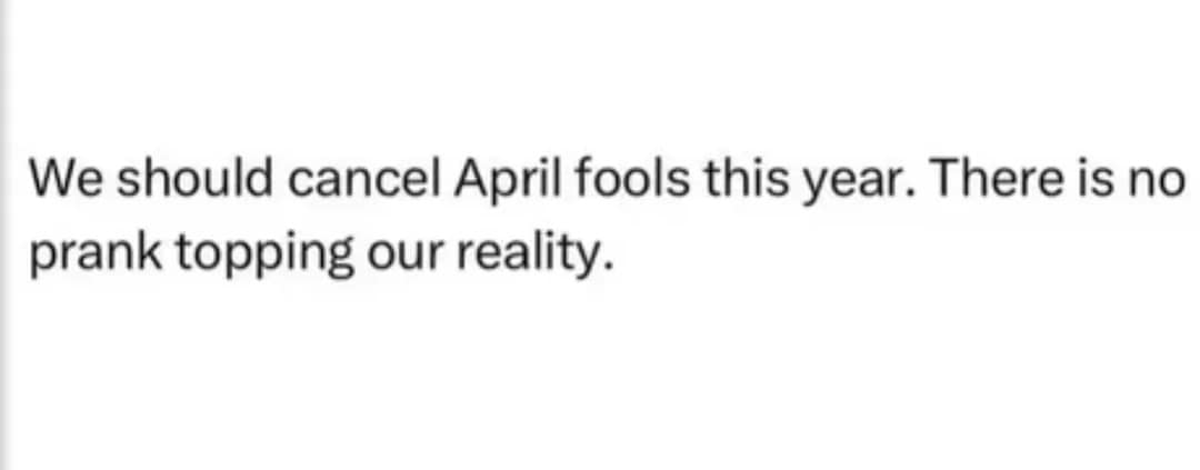 minimalist 2026 April Fools meme featuring black text on a white background. The statement reads: "We should cancel April fools this year. There is no prank topping our reality."