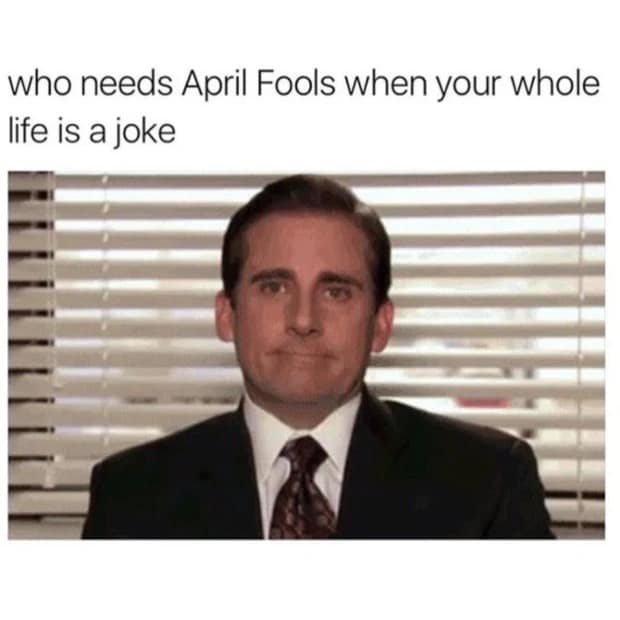 A 2026 April Fools meme featuring Michael Scott from The Office looking disappointed and resigned in his suit. The caption above him reads: "who needs April Fools when your whole life is a joke."