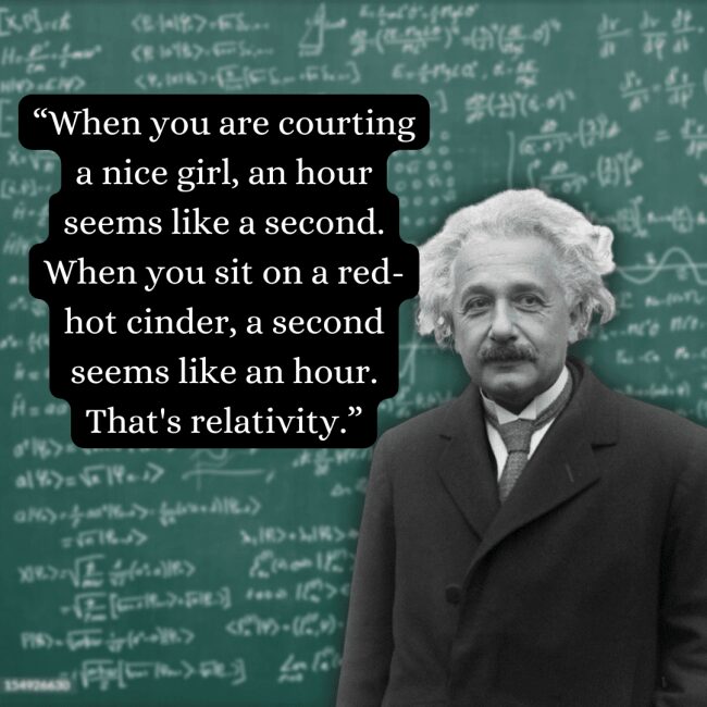 Highlighting a witty and relatable explanation of physics, this graphic features an albert einstein quote about how time shifts during "courting" versus sitting on a "red-hot cinder," shown over a formal portrait of him in a suit.