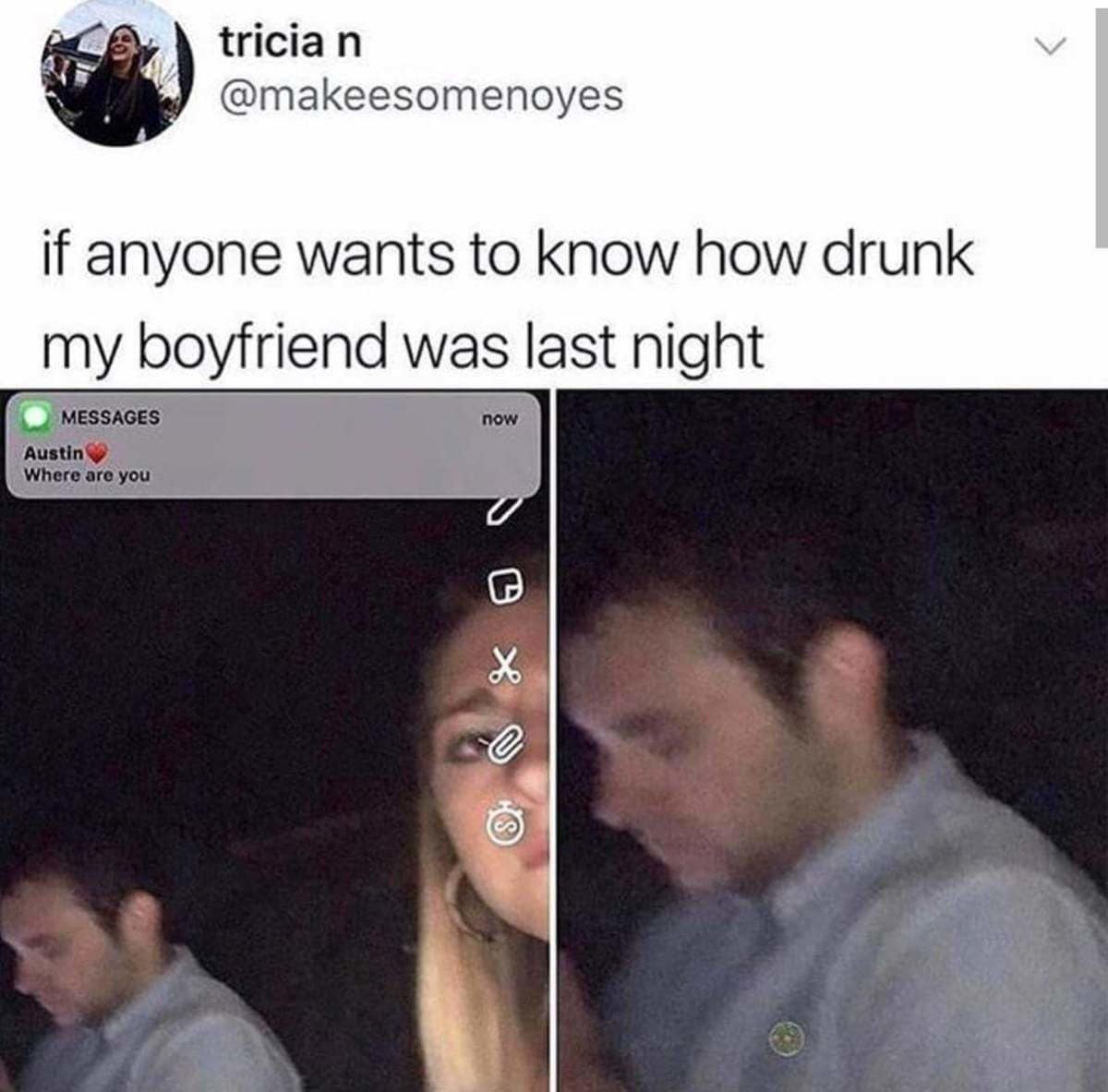 relatable classic meme showing a girl’s selfie at a dark event. Her phone displays a text from "Austin ❤️" asking "Where are you," while Austin is visibly standing directly next to her in the same photo. The caption notes, "if anyone wants to know how drunk my boyfriend was last night."
