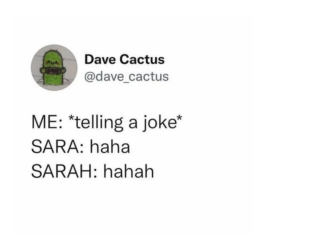 minimalist text-based classic meme from user @dave_cactus. It humorously identifies the specific energy difference between two names: "Sara" provides a polite "haha," while "Sarah" delivers a more enthusiastic "hahah."
