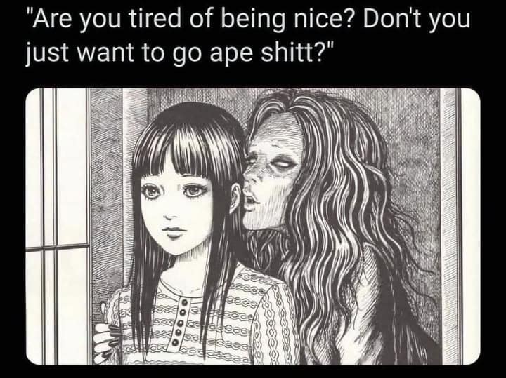 A relatable classic meme using Junji Ito-style manga art. A haggard, ghostly figure with deep-set eyes whispers into the ear of a young woman: "Are you tired of being nice? Don't you just want to go ape shitt?"