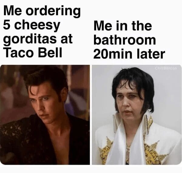 relatable classic meme comparing two photos of Austin Butler as Elvis Presley. The left side, labeled "Me ordering 5 cheesy gorditas at Taco Bell," shows him looking cool and sharp; the right side, "Me in the bathroom 20min later," shows a heavily distorted, sweating, and miserable version of his face.