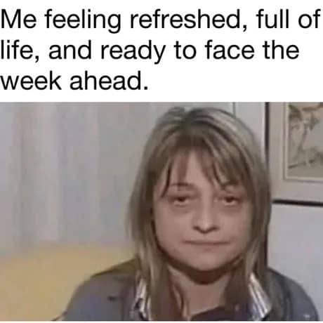 sarcastic classic meme featuring a low-quality, blurry photo of a woman with dark circles under her eyes looking completely drained and exhausted. The text above ironically reads: "Me feeling refreshed, full of life, and ready to face the week ahead."