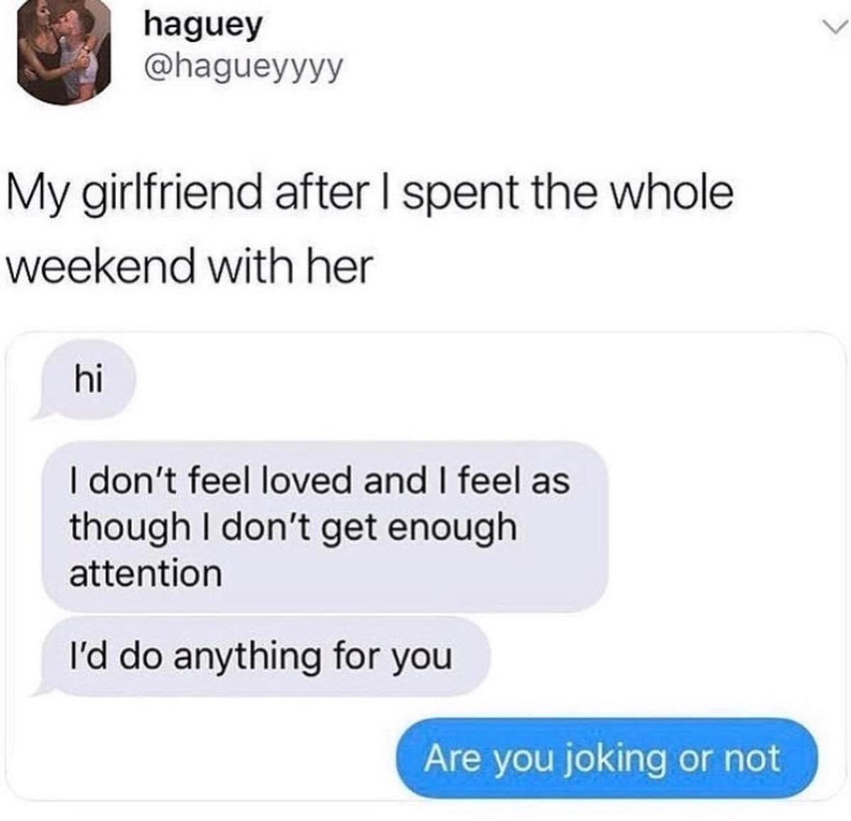 relationship-based classic meme showing a text exchange. After the caption "My girlfriend after I spent the whole weekend with her," the messages show her saying she doesn't feel loved or get enough attention, to which he replies: "Are you joking or not."
