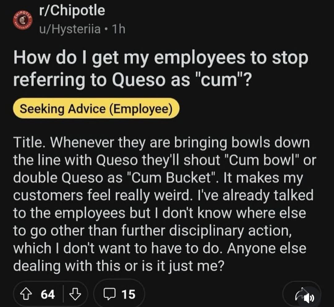 A weird-culture classic meme from the r/Chipotle subreddit. A manager asks for help because their employees keep shouting "Cum bowl" or "Cum bucket" every time a customer orders the white Queso Blanco.