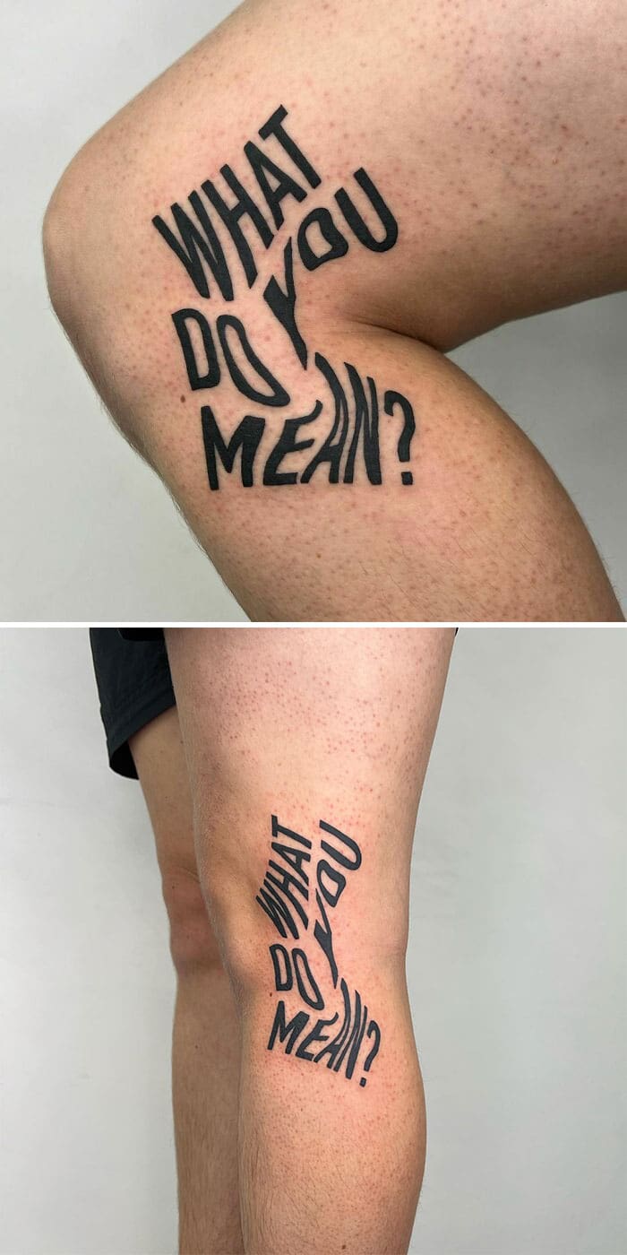 A "What do you mean?" leg tattoo that distorts and stretches when the knee is bent.