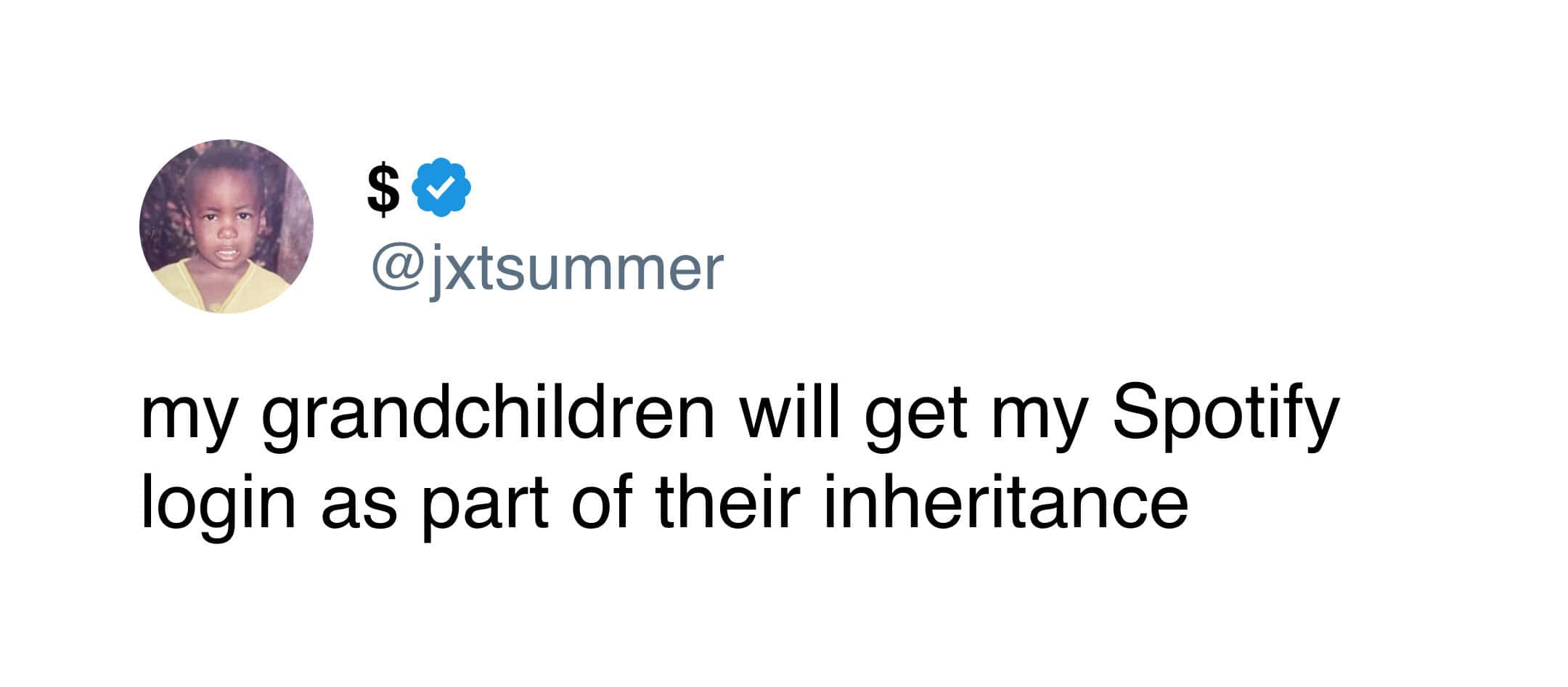 funny tweet from @jxtsummer regarding modern digital legacies, stating that their grandchildren will eventually receive their Spotify login as a primary part of their inheritance.