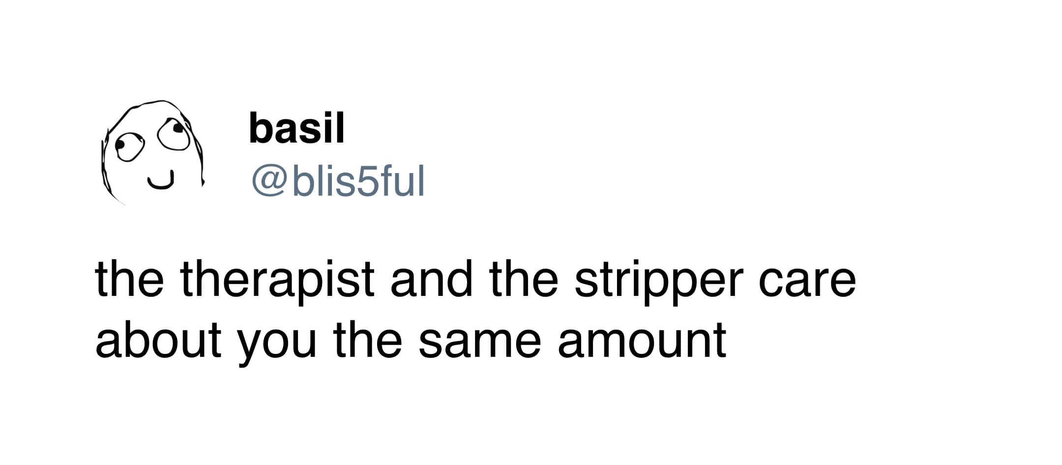 blunt and cynical funny tweet from basil (@blis5ful) making a comparison between two very different service professions: "the therapist and the stripper care about you the same amount."