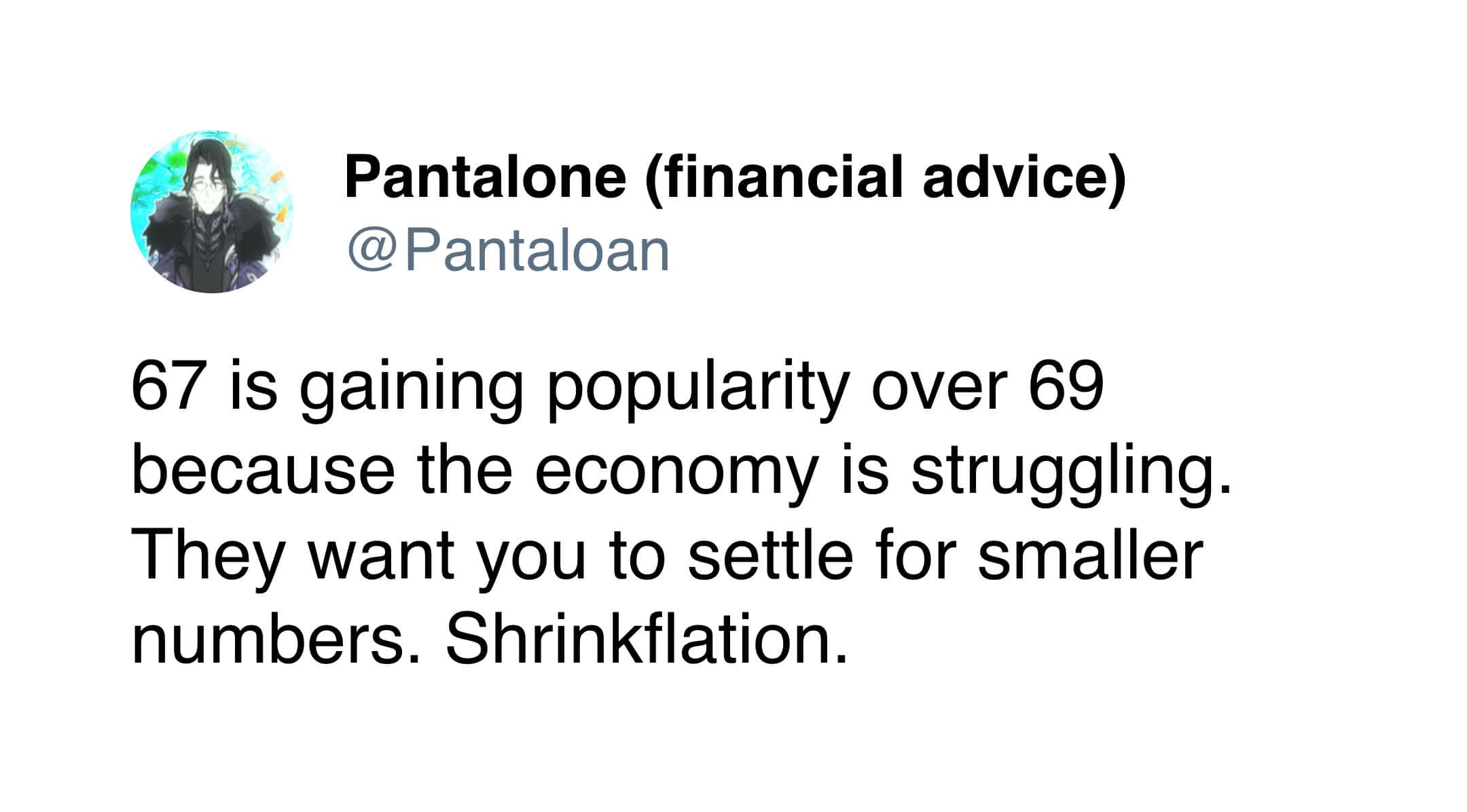 financial parody funny tweet from @Pantaloan joking that because the economy is so bad, people are settling for "67" instead of "69" due to "shrinkflation."
