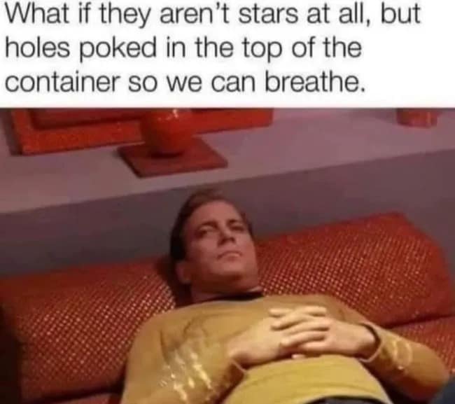 A philosophical meme dump entry using a still of Captain Kirk lying back on a couch in Star Trek. The text presents a paranoid shower thought: "What if they aren't stars at all, but holes poked in the top of the container so we can breathe."