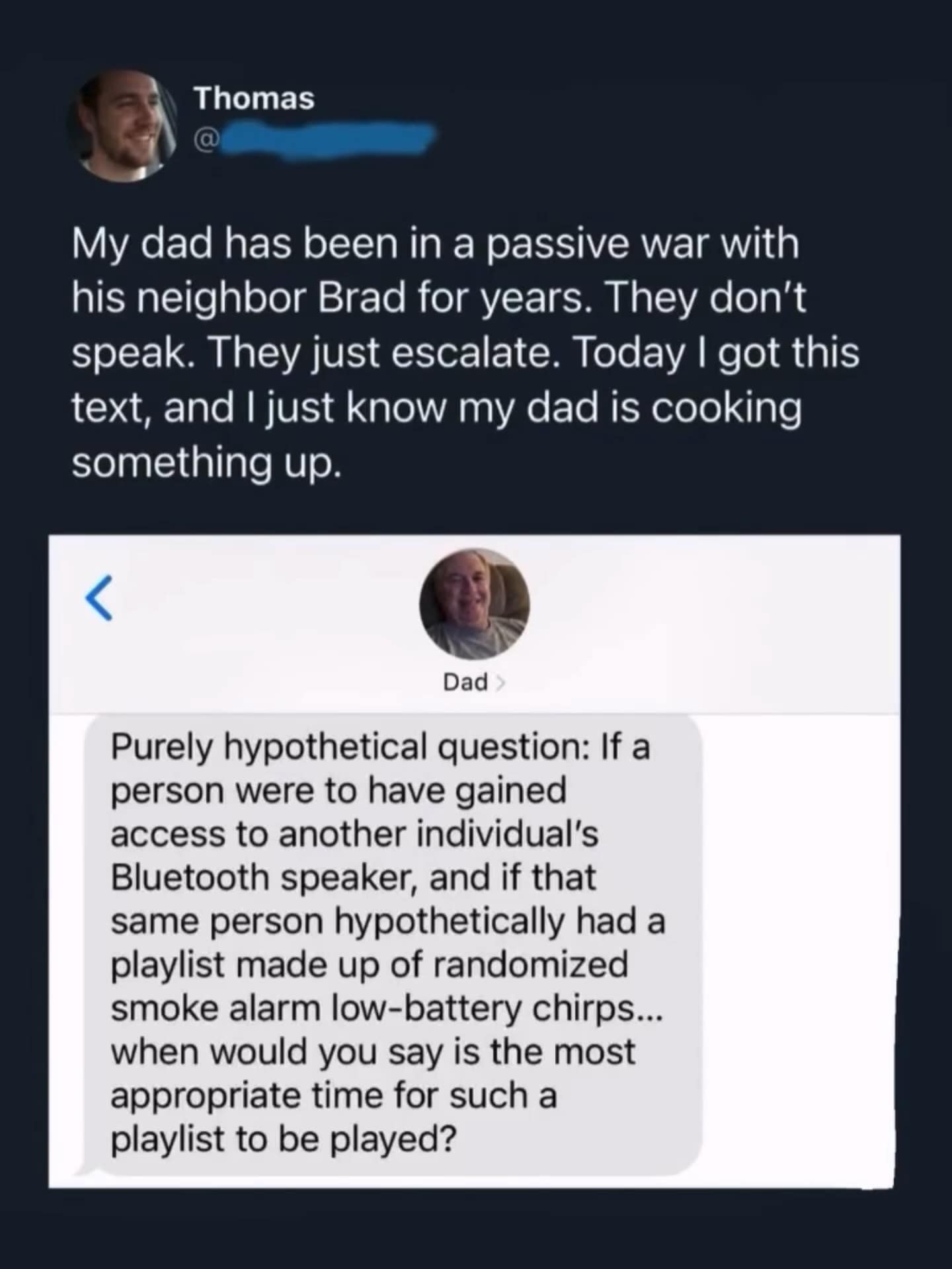 hilarious meme regarding high-tier neighbor revenge. A dad asks his son for advice on when to play a randomized playlist of low-battery smoke alarm chirps on his neighbor Brad’s Bluetooth speaker.