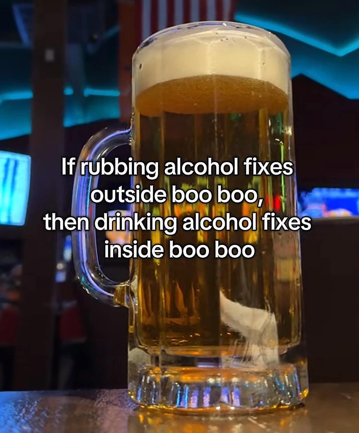 A hilarious meme featuring a close-up of a large, cold mug of beer. The text overlay provides a questionable health tip: "If rubbing alcohol fixes outside boo boo, then drinking alcohol fixes inside boo boo."