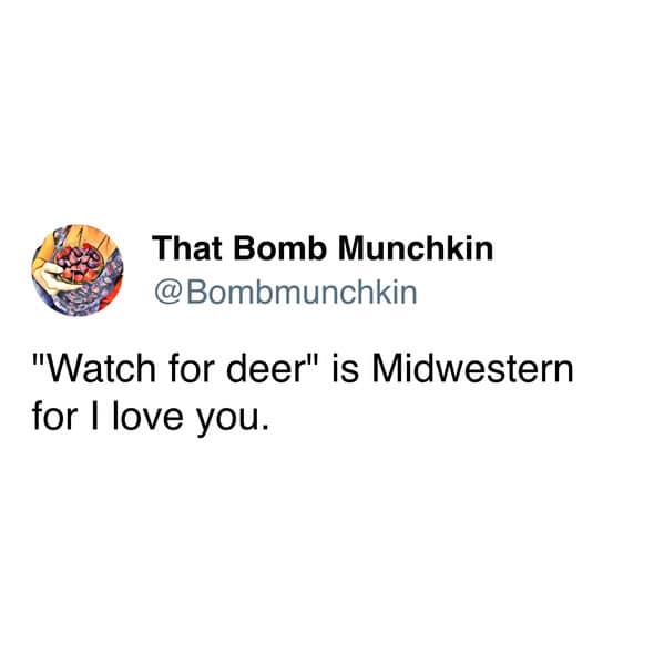 A heartwarming text-based midwest meme from @Bombmunchkin. The tweet reads: "'Watch for deer' is Midwestern for I love you," highlighting a common regional parting phrase used as a sign of affection and safety.