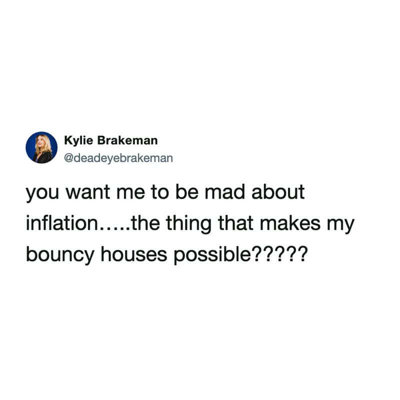 money meme featuring a tweet by Kylie Brakeman (@deadeyebrakeman) that jokes about the literal definition of inflation. The text reads: "you want me to be mad about inflation.....the thing that makes my bouncy houses possible?????"