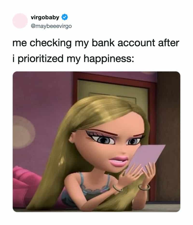 A broke meme tweet by @maybeeevirgo showing a Bratz doll looking at a card with a skeptical, regretful expression. The text reads: "me checking my bank account after i prioritized my happiness:".