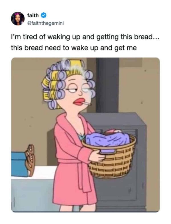 broke meme tweet by faith (@faiththegemini) that subverts the popular "get this bread" hustle culture phrase. The text says "I'm tired of waking up and getting this bread... this bread need to wake up and get me," paired with a cartoon of a tired woman in a robe and hair rollers.