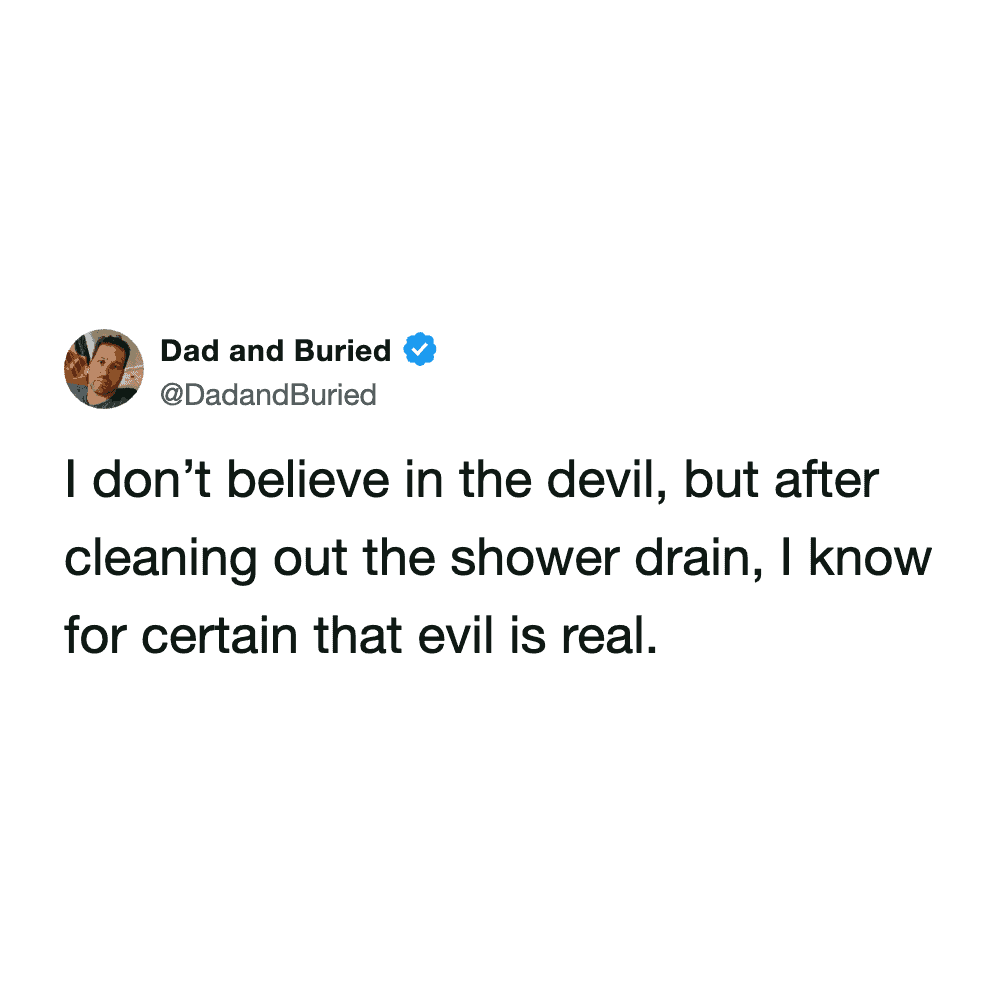 A dark humor spring cleaning meme tweet by @DadandBuried describing a traumatic bathroom chore: "I don’t believe in the devil, but after cleaning out the shower drain, I know for certain that evil is real."