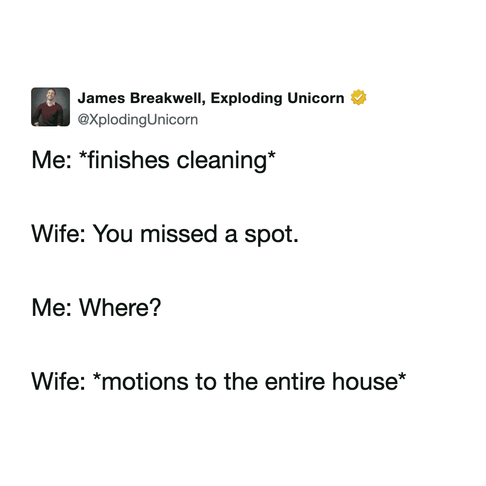 A sharp spring cleaning meme from @XplodingUnicorn about the standards of a spouse. After the husband "finishes cleaning," the wife motions to "the entire house" to show the spot he missed.