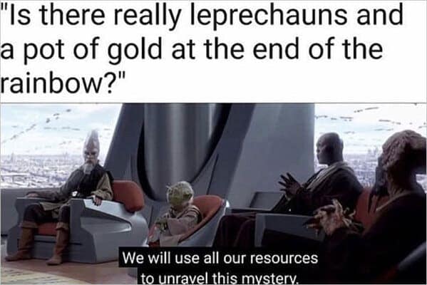 The Jedi Council from Star Wars takes a break from galactic politics to address a more pressing folkloric concern in this St Paddys meme, pledging all their resources to find the pot of gold at the end of the rainbow.