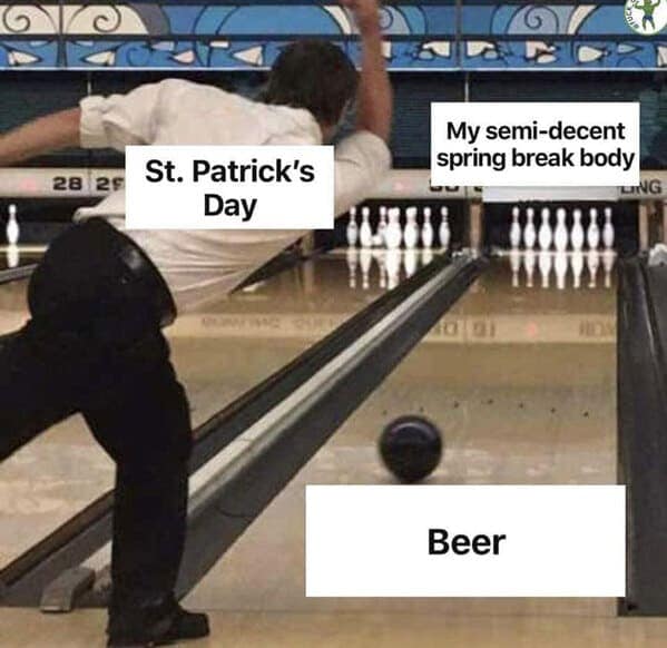 Capturing the destructive power of a holiday pub crawl, this St Paddys meme uses a bowling metaphor where a ball labeled "beer" ruthlessly knocks down the pins of a "semi-decent spring break body."
