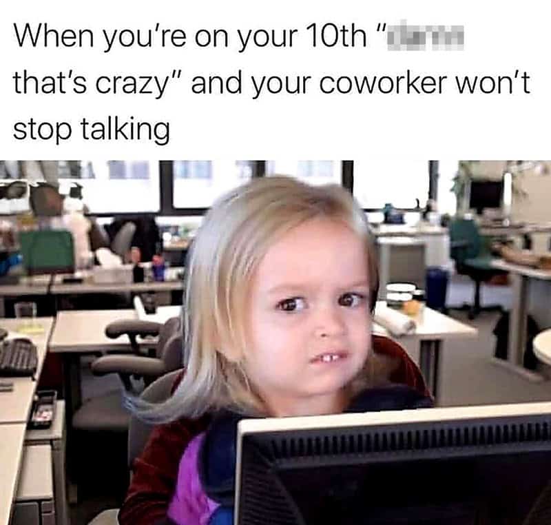 Featuring the viral "Side-eye Chloe," this work meme illustrates the internal struggle of being on your 10th "that's crazy" response while a coworker refuses to stop talking.