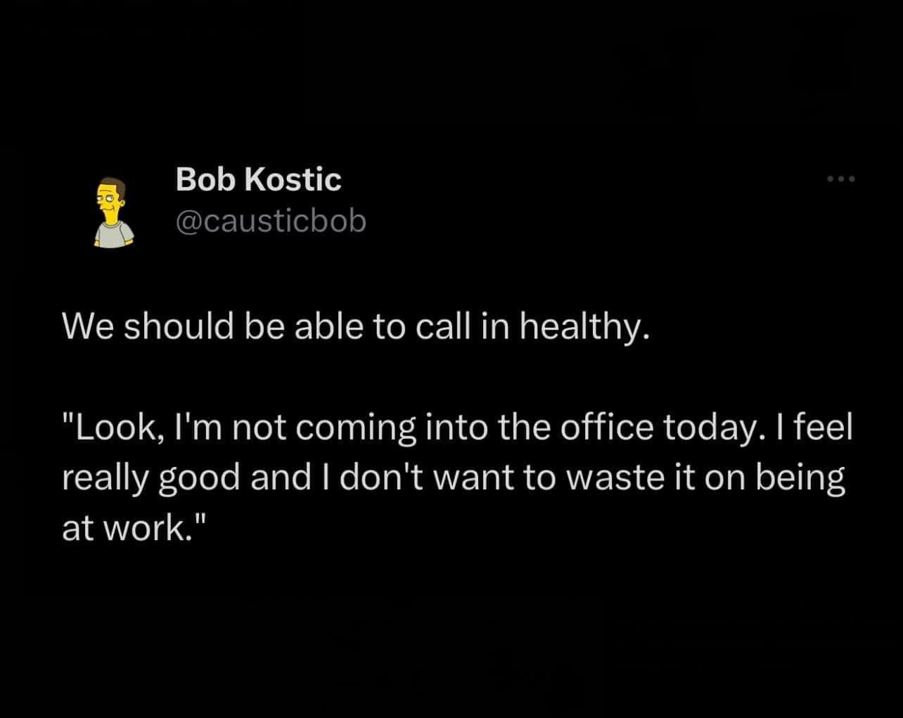A work meme tweet suggesting that people should be able to call in "healthy" to avoid work.